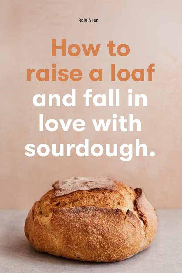 How To Raise A Loaf and Fall in Love with Sourdough